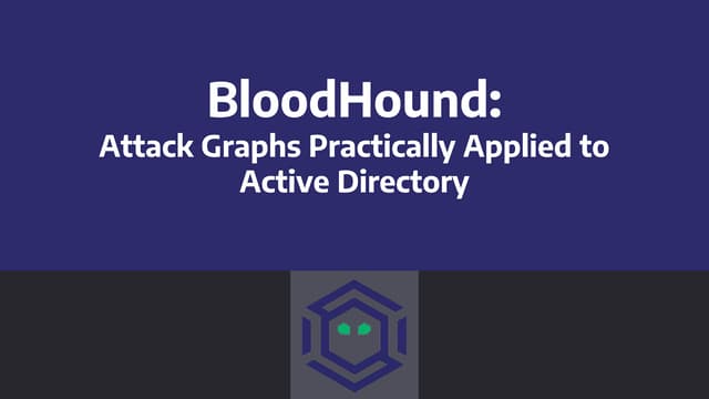 BloodHound: Attack Graphs Practically Applied to Active Directory