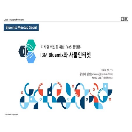 Bluemix meetup seoul 1st (bluemix + io t) v1.1 (20150714 kt hwang)