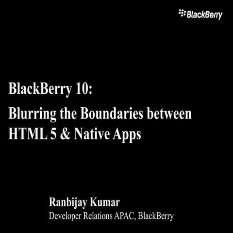 BlackBerry10: Blurring the Boundaries between HTML5 & Native Apps