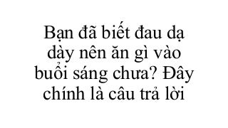 Bạn đã biết đau dạ dày nên ăn gì vào buổi sáng chưa đây chính là câu trả lời Bạn đã biết đau dạ dày nên ăn gì vào buổi sáng chưa đây chính là câu trả lời