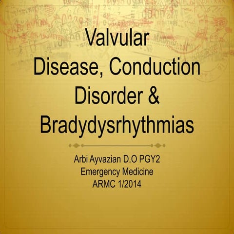 Arbi Ayvazian, DO- Valvular Disease, Conduction Disorders & Bradydysrhythmias- ARMC Emergency Medicine