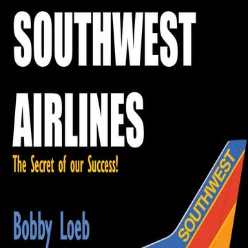 Southwest Airlines: The secrets of our success!  By Bobby Loeb