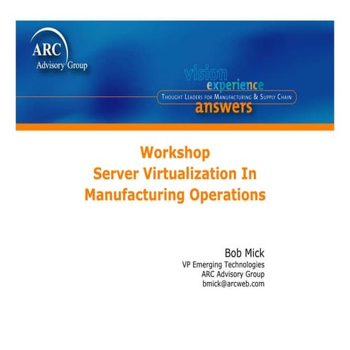 ARC's Bob Mick Workshop  - Server Virtualization in Manufacturing Operations ...