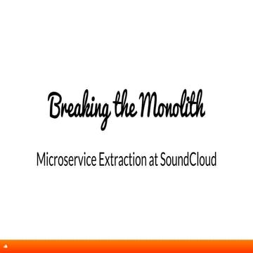 Breaking the Monolith - Microservice Extraction at SoundCloud