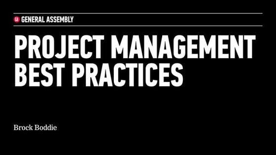 Project Management Best Practices: Brock Boddie/General Assembly