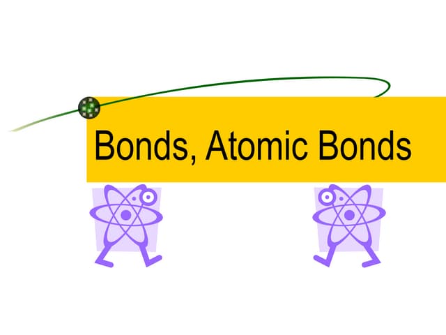Bonds, Atomic Bonds