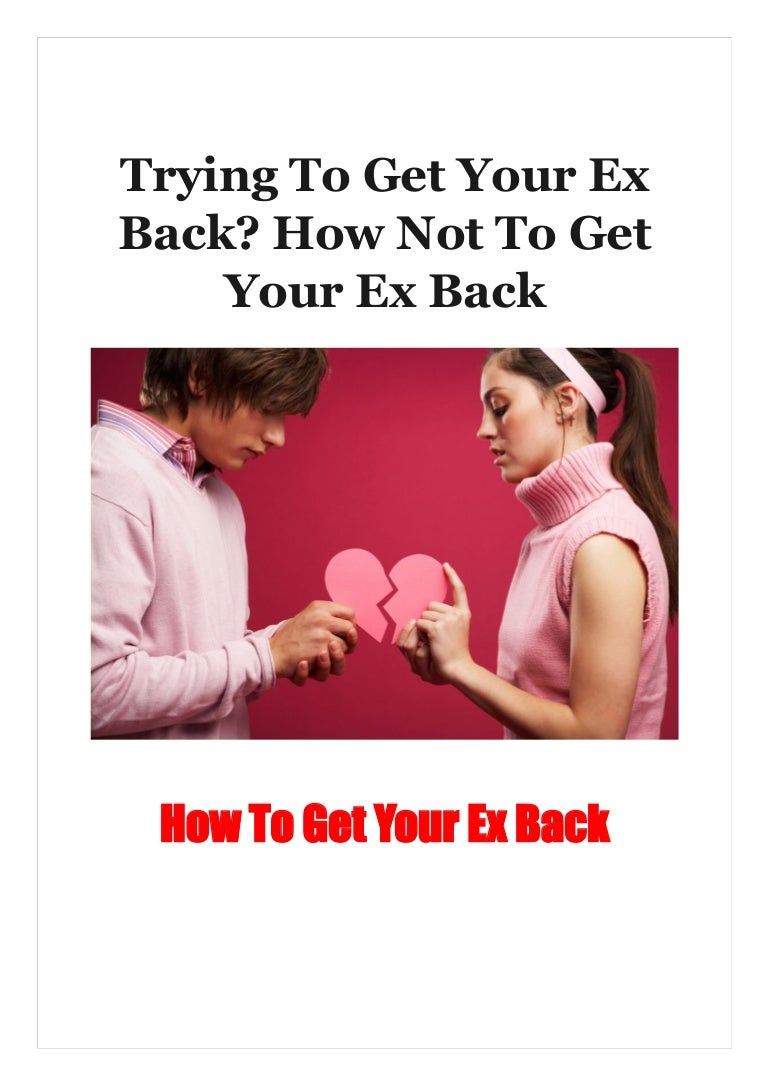 Trying To Get Your Ex Back How Not To Get Your Ex Back