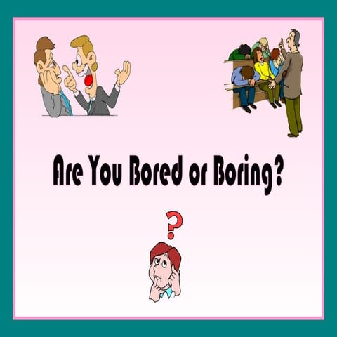 Bored or boring