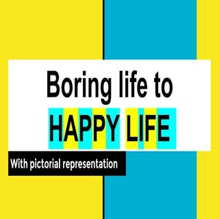 Boring life to happy life