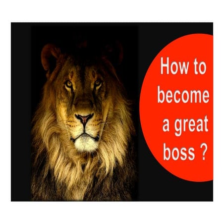 HOW TO BE A GREAT BOSS ?