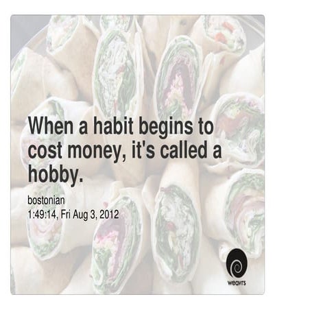 When a habit begins to cost money, it's called a hobby.