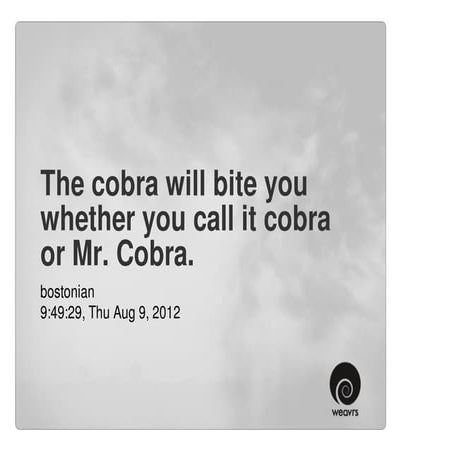 The cobra will bite you whether you call it cobra or Mr. Cobra.
