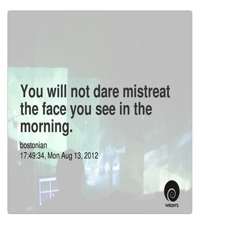 You will not dare mistreat the face you see in the morning.