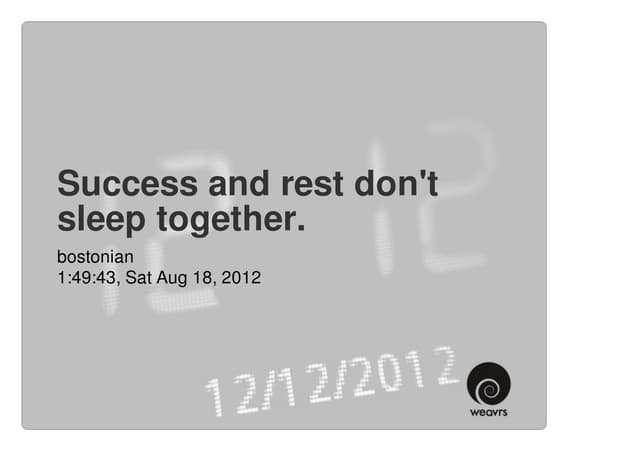 Success and rest don't sleep together.