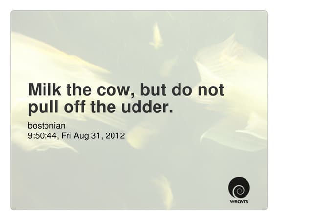 Milk the cow, but do not pull off the udder.