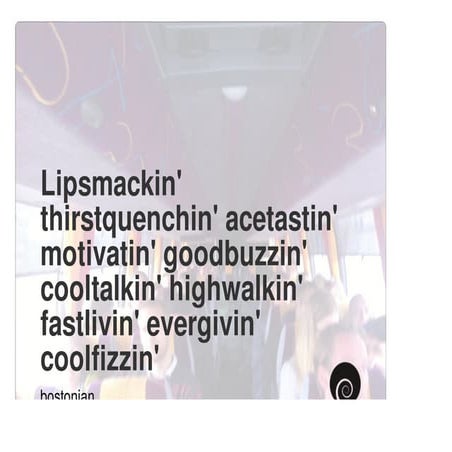 Lipsmackin' thirstquenchin' acetastin' motivatin' goodbuzzin' cooltalkin' hig...