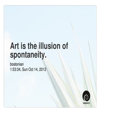 Art is the illusion of spontaneity. 
