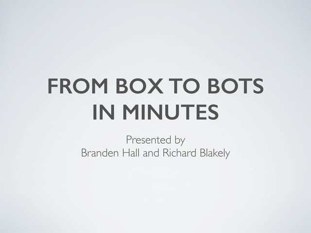 From Box to Bots in Minutes