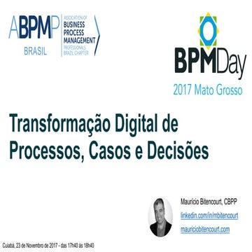BPM Day 2017 Mato Grosso - Transformação Digital de Processos, Casos e Decisões