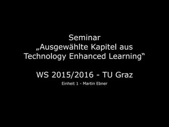 Seminar "Ausgewählte Kapitel aus Technology Enhanced Learning" - Einheit 1