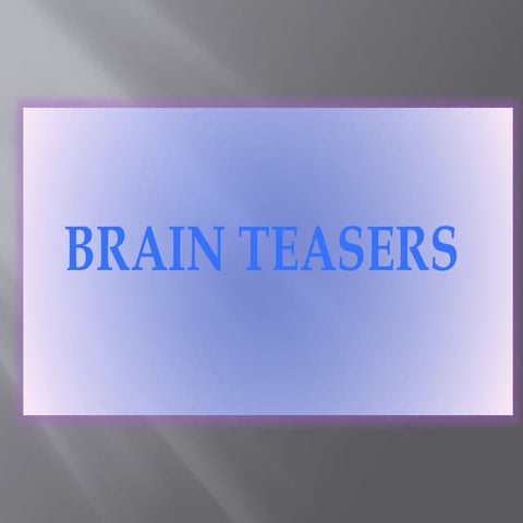 BRAIN TEASER..............................................