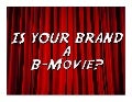 Is Your Brand a B Movie? 