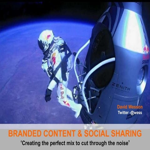 Branded content & Social Sharing- Creating the right mix to cut through the n...
