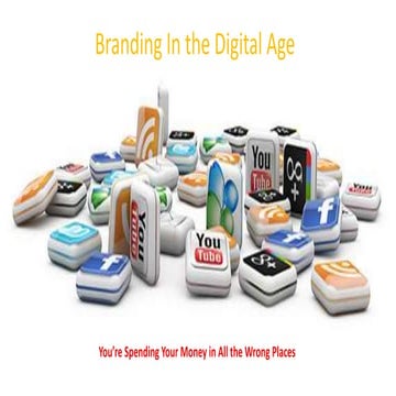 Branding in the digital age:You're Spending your money in All the Wrong places