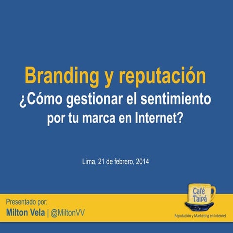 Branding y Reputación - ¿Cómo gestionar el sentimiento por tu marca en Internet? - Milton Vela