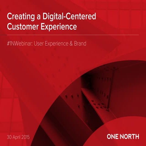 #1NWebinar - Creating a Digital-Centered Customer Experience: User Experience...
