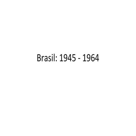 Brasil 1945   1964 - até 2º governo de vargas