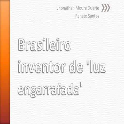 Brasileiro inventor da luz engarrafada