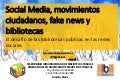 Social Media, movimientos ciudadanos, fake news y el desafío de las bibliotecas públicas en las redes sociales