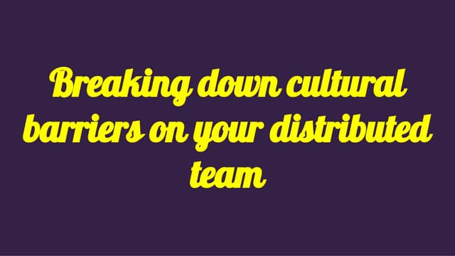 Breaking Down Cultural Barriers on Your Distributed Team