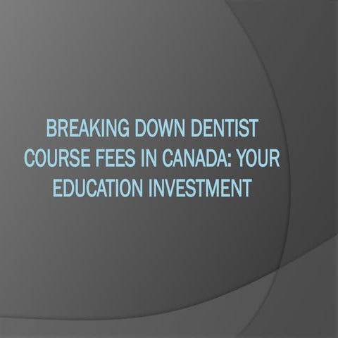 Breaking Down Dentist Course Fees in Canada Your Education Investment.pptx