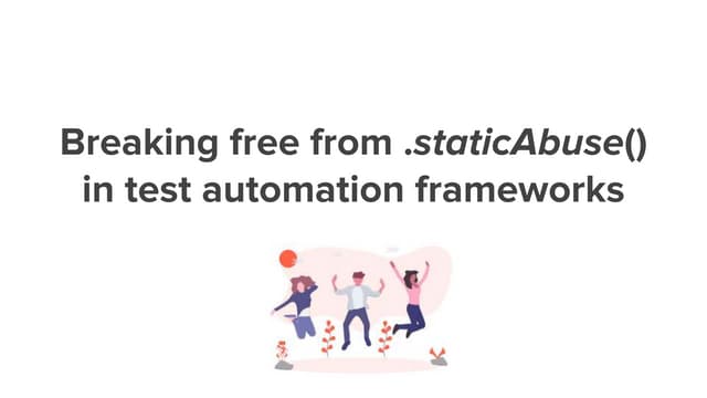 Breaking free from static abuse in test automation frameworks and using Sprin...