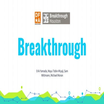 Breakthrough Houston, DFA Rice Final Presentation Sp17