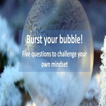 Burst your bubble – key questions to challenge your mindset and campaigning m...