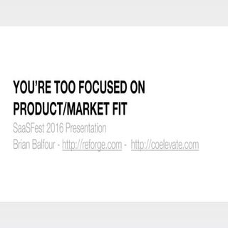 You're Too Focused on Product/Marke...