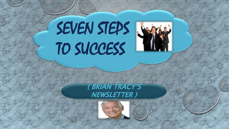 Brian Tracy S 7 Steps To Success From Newsletter Brian Tracy S 7 Steps To Success From Newsletter