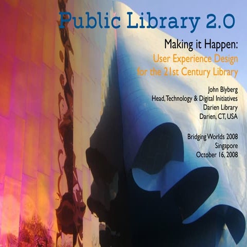 Public Library 2.0  Making it Happen:  User Experience Design  for the 21st C...