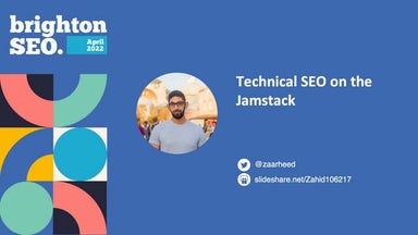 Technical SEO on the Jamstack by Zahid Mahmood @ BrightonSEO 2022