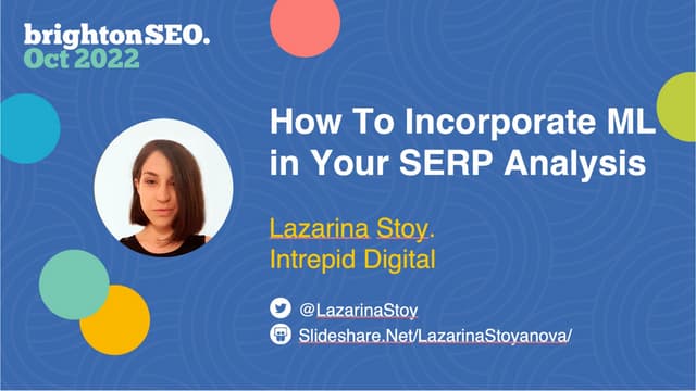 How to Incorporate ML in your SERP Analysis, Lazarina Stoy -BrightonSEO Oct, ...