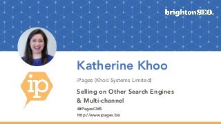 BrightonSEO 2018: Katherine Khoo: eCommerce Stream (10am) - Selling across other search engines & multi-channel