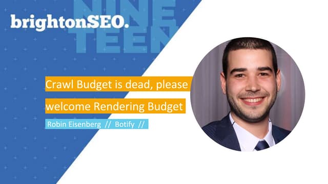 BrightonSEO 2019 - Crawl Budget is dead, please welcome Rendering Budget