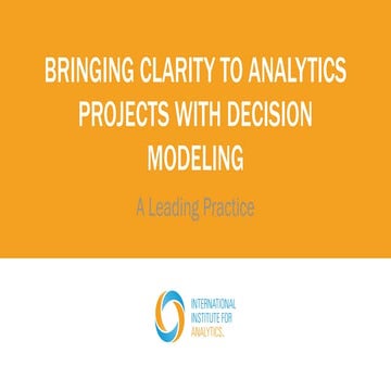 Bringing clarity to analytics projects with decision modeling: a leading prac...