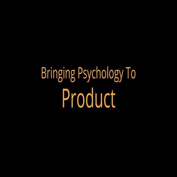 Bringing pyschology to product   part 2