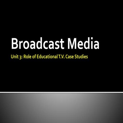 Broadcast media-unit 3-Role of educational tv case studies