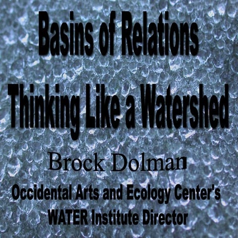 A Watershed Perspective ~ Brock Dolman, Occidental Arts and Ecology Center