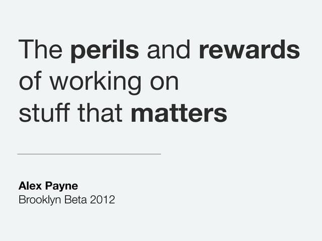 The perils and rewards of working on stuff that matters